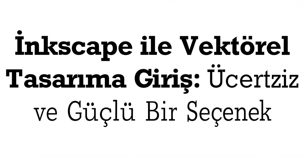 Inkscape ile Vektörel Tasarıma Giriş: Ücretsiz ve Güçlü Bir Seçenek
